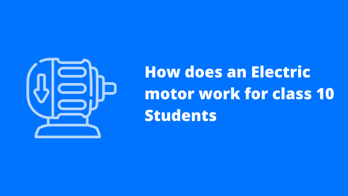 How does an Electric motor work for class 10 Students