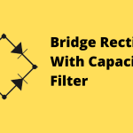 Bridge Rectifier With Capacitor Filter: Circuit Diagram and Explain Step by Step