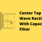 Center Tap Full Wave Rectifier With Capacitor Filter: Circuit Diagram and Explain Step by Step